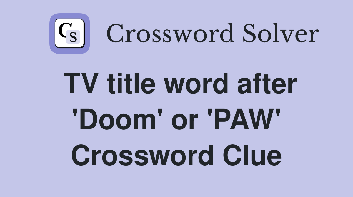 TV title word after 'Doom' or 'PAW' Crossword Clue