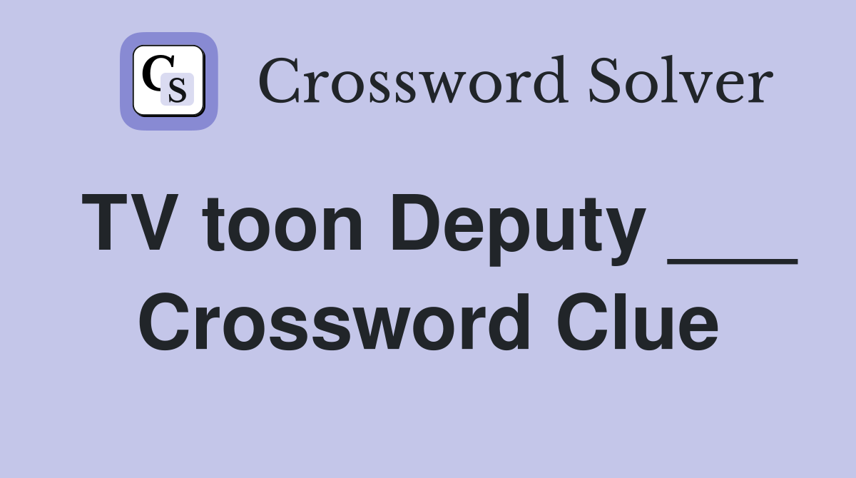 TV toon Deputy ___ Crossword Clue
