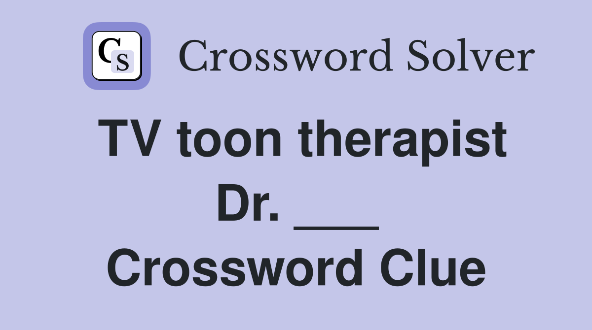 TV toon therapist Dr. ___ Crossword Clue
