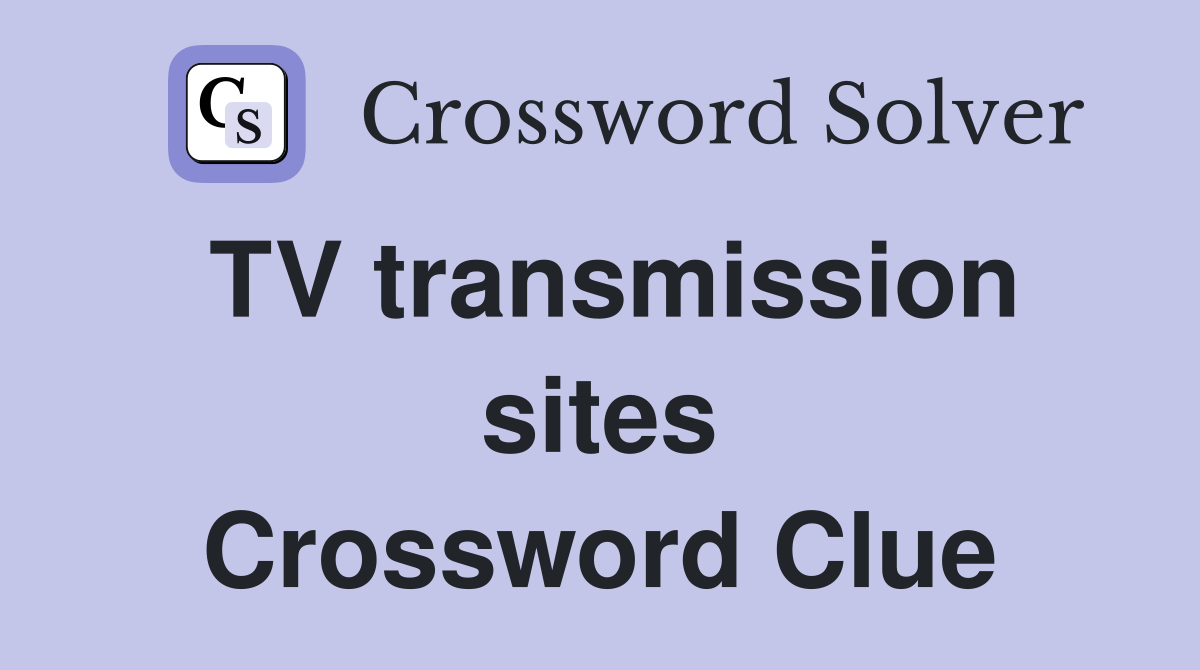TV transmission sites Crossword Clue