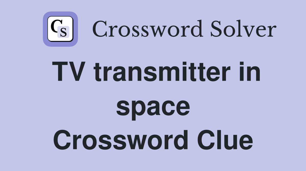 TV transmitter in space Crossword Clue