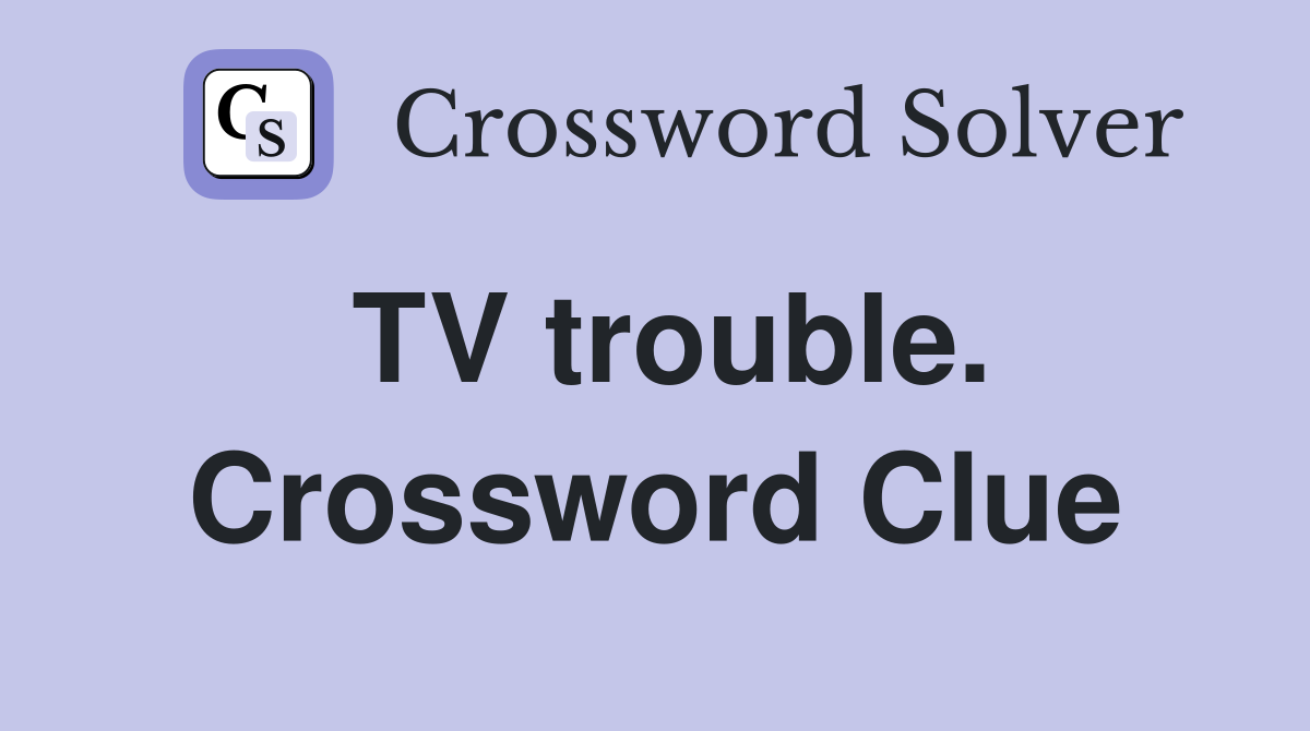 TV trouble. Crossword Clue