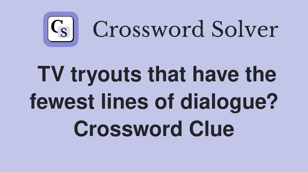 TV tryouts that have the fewest lines of dialogue? Crossword Clue