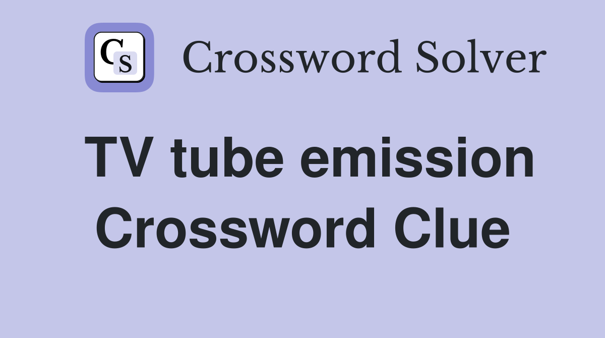 TV tube emission Crossword Clue