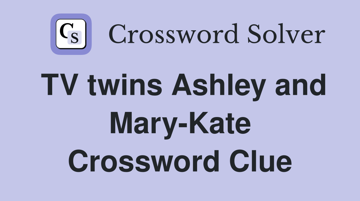 TV twins Ashley and Mary-Kate Crossword Clue