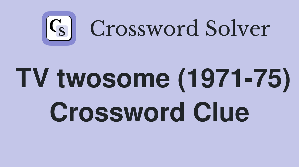 TV twosome (1971-75) Crossword Clue