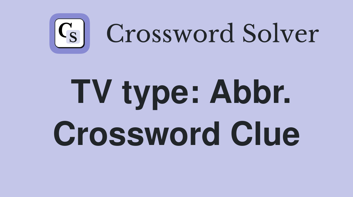 TV type: Abbr. Crossword Clue