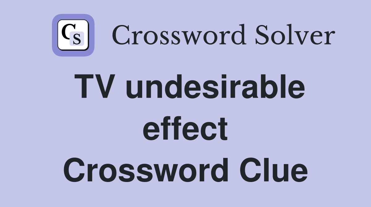 TV undesirable effect Crossword Clue