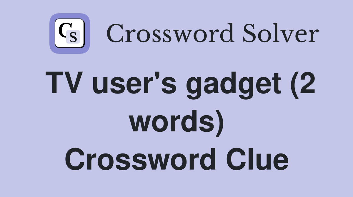 TV user's gadget (2 words) Crossword Clue