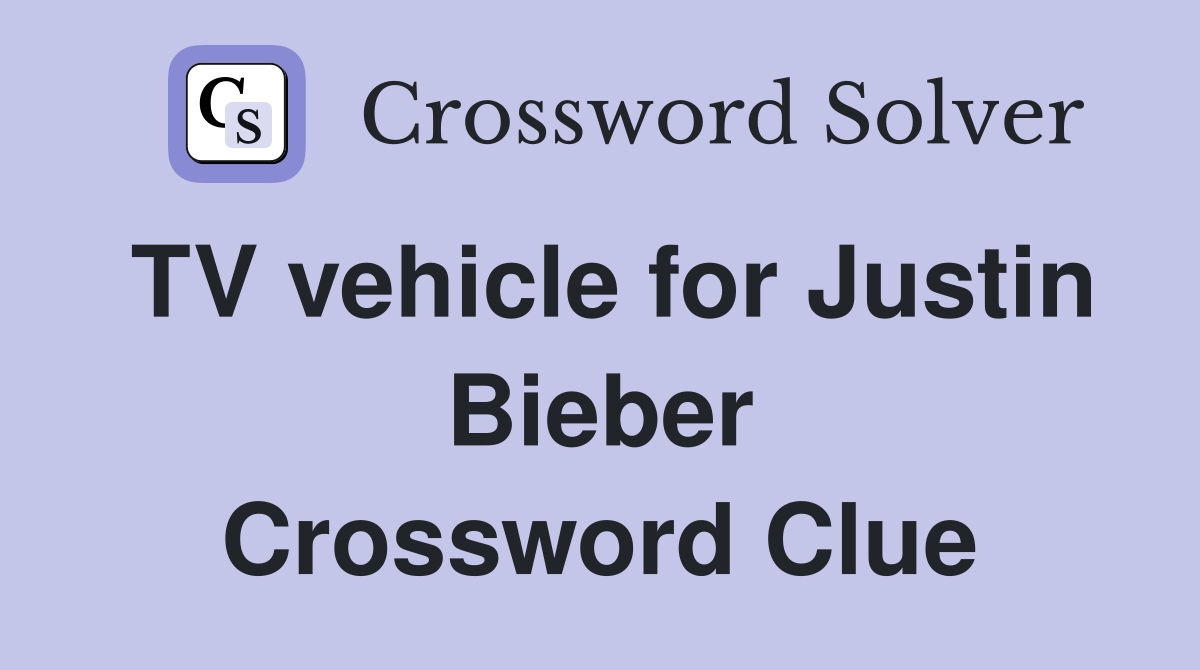TV vehicle for Justin Bieber Crossword Clue