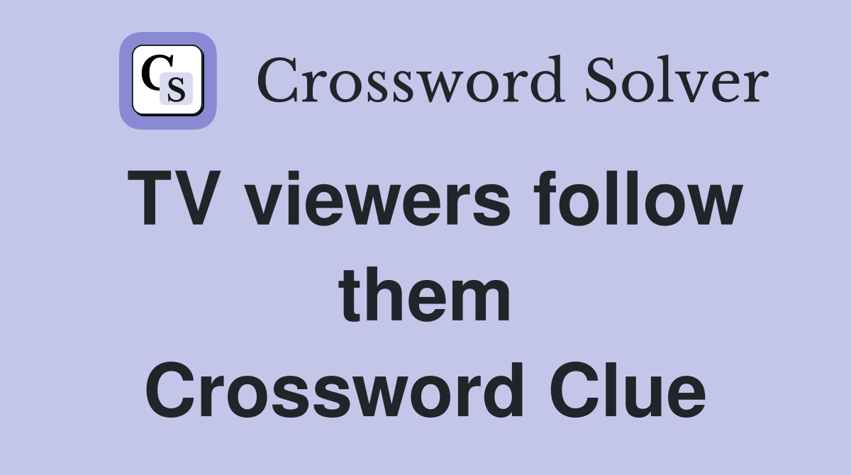 TV viewers follow them Crossword Clue