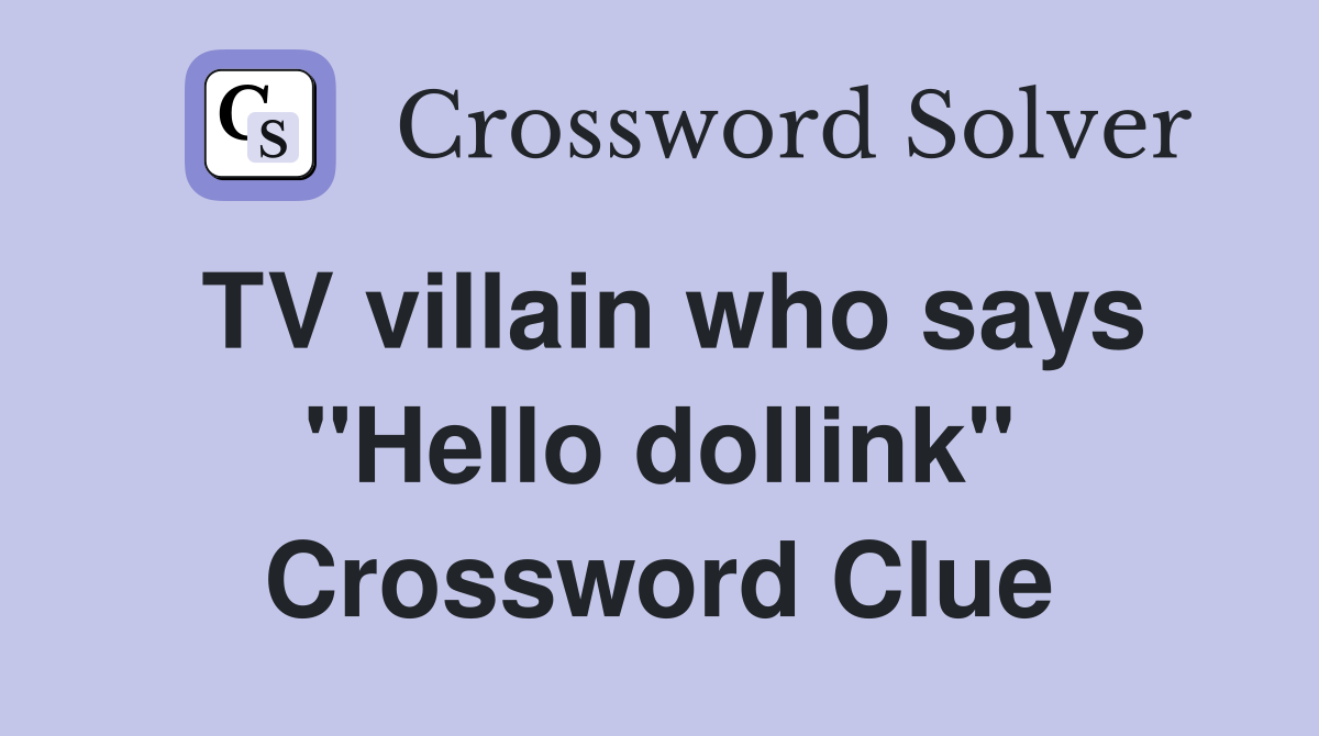 TV villain who says "Hello dollink" Crossword Clue