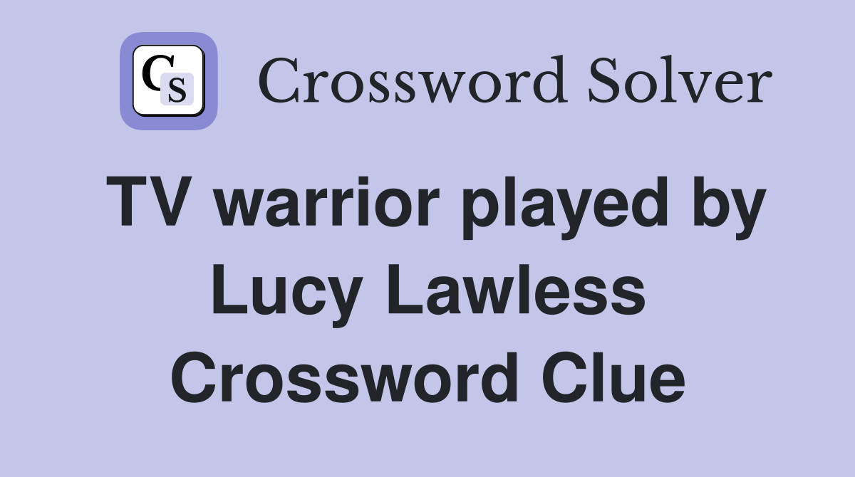 TV warrior played by Lucy Lawless Crossword Clue