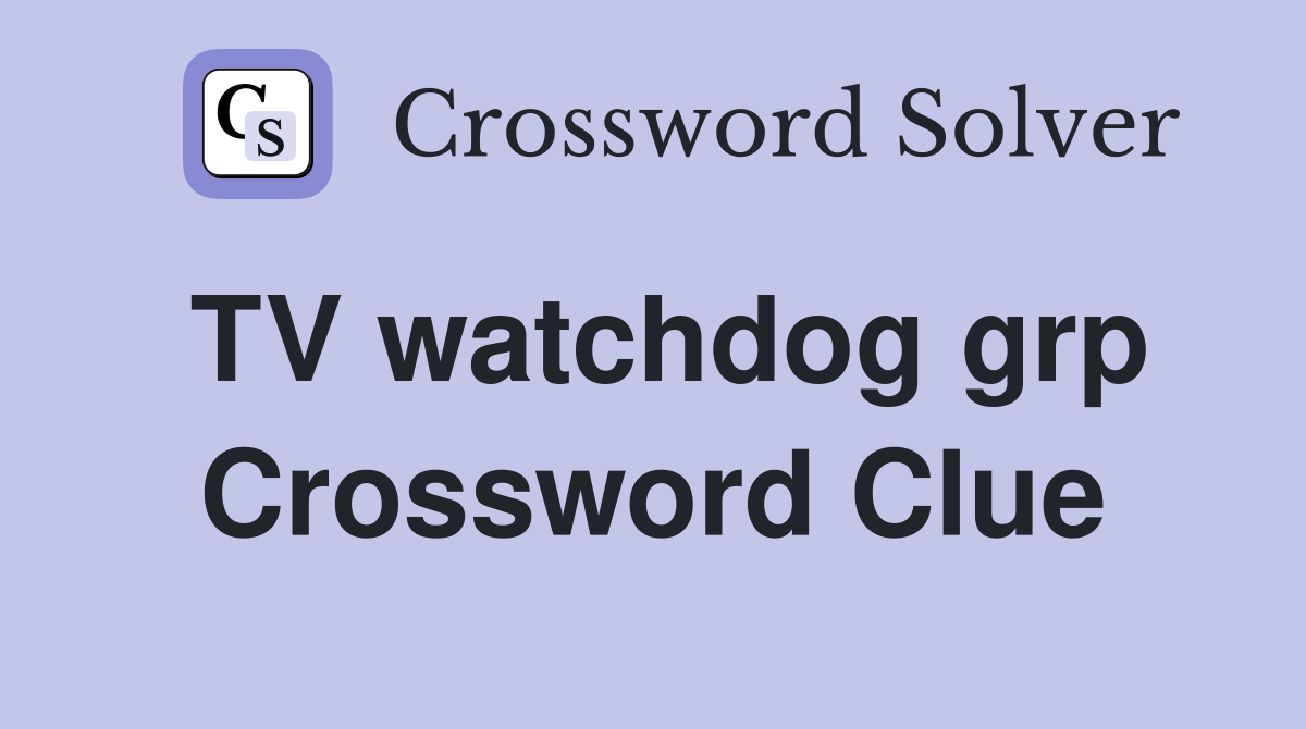 TV watchdog grp Crossword Clue