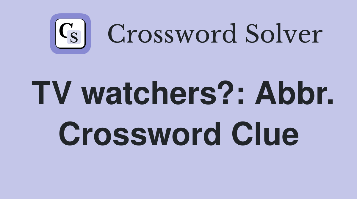 TV watchers?: Abbr. Crossword Clue