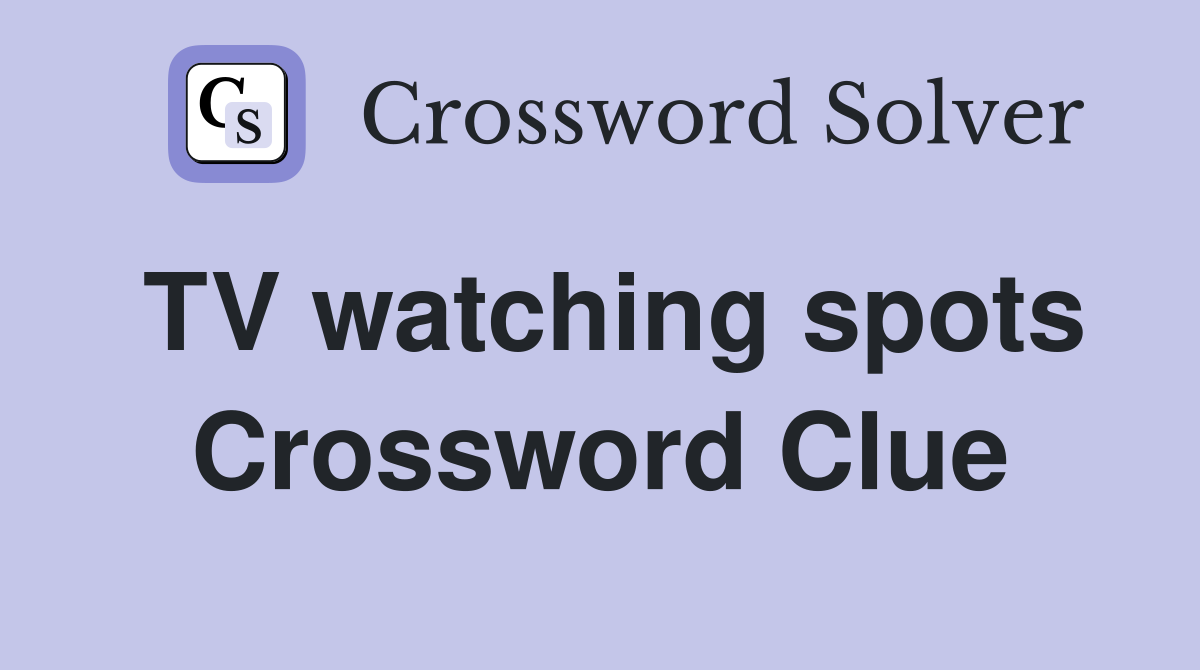 TV watching spots Crossword Clue