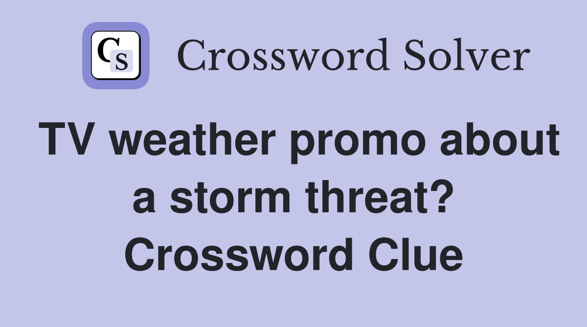 TV weather promo about a storm threat? Crossword Clue