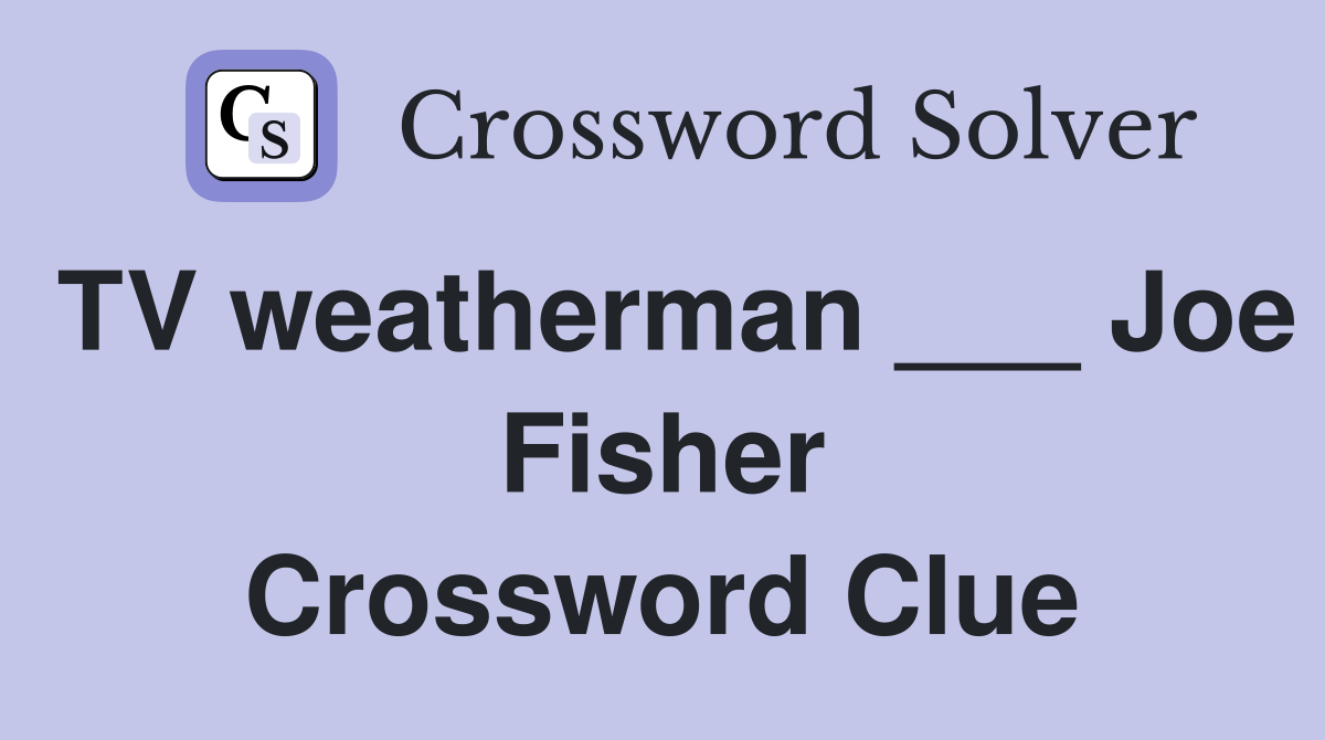 TV weatherman ___ Joe Fisher Crossword Clue