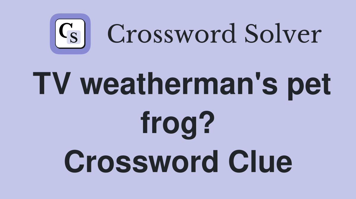 TV weatherman's pet frog? Crossword Clue