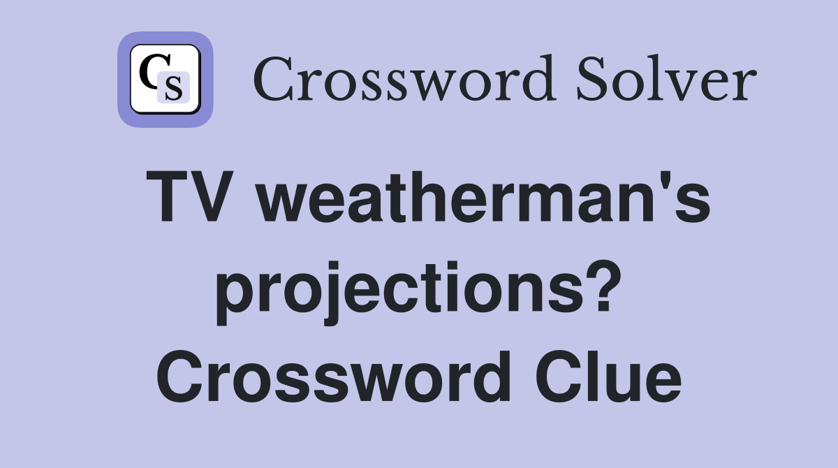 TV weatherman's projections? Crossword Clue