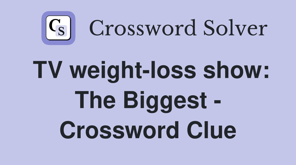 TV weight-loss show: The Biggest - Crossword Clue