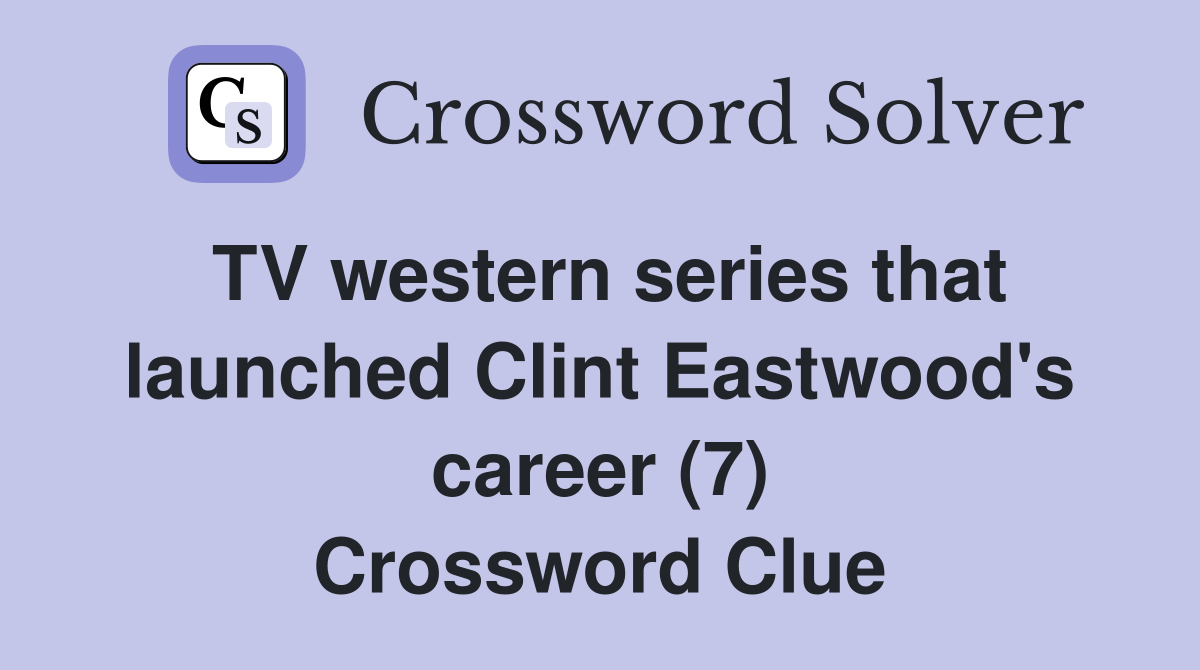 TV western series that launched Clint Eastwood's career (7) Crossword Clue