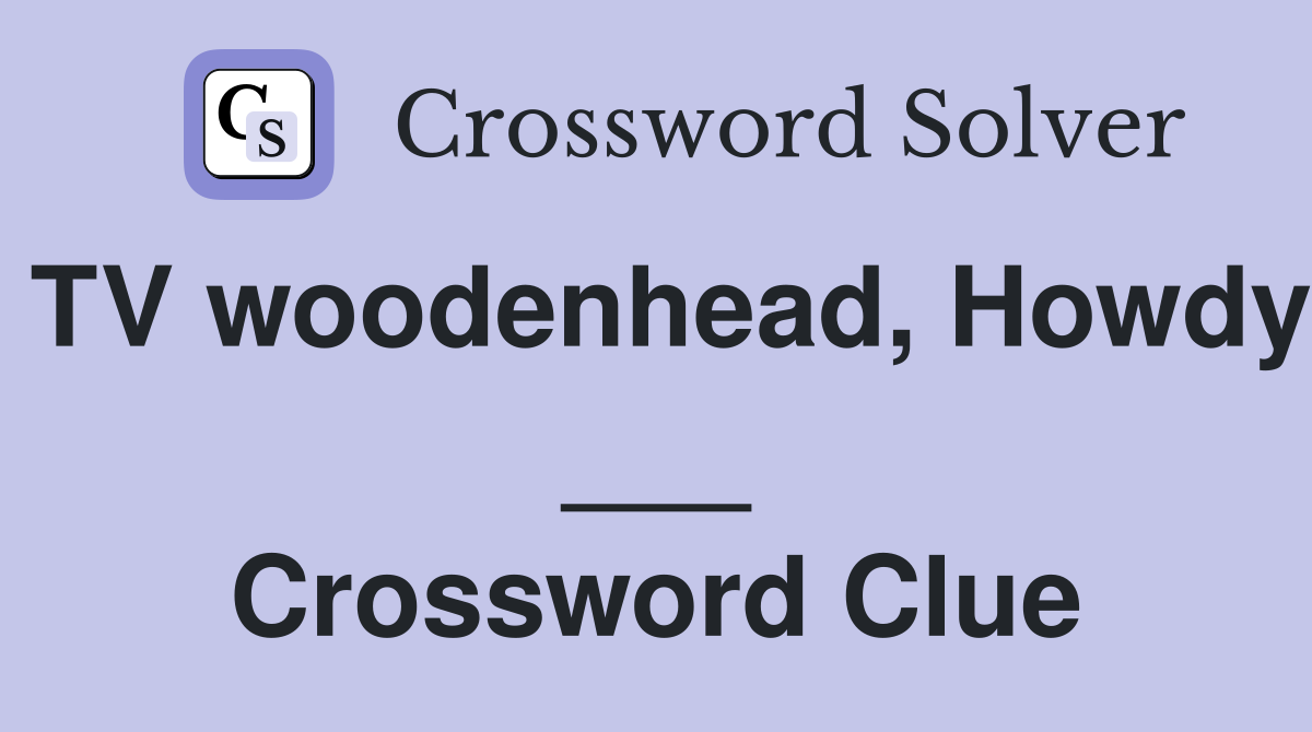 TV woodenhead, Howdy ___ Crossword Clue