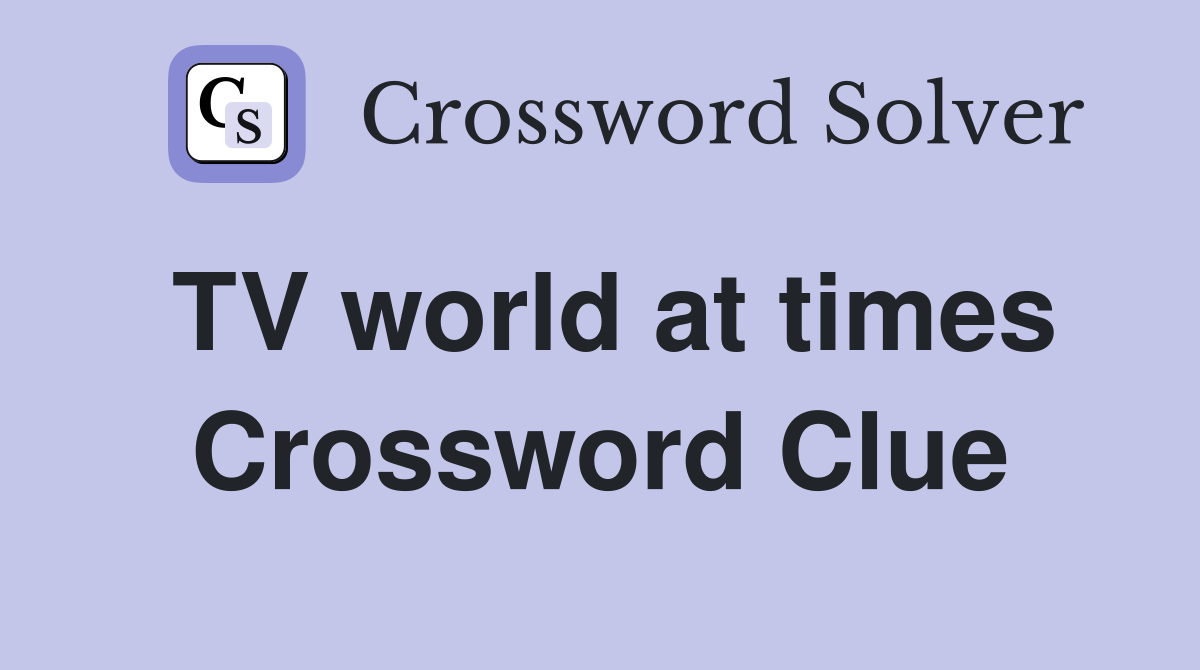 TV world at times Crossword Clue