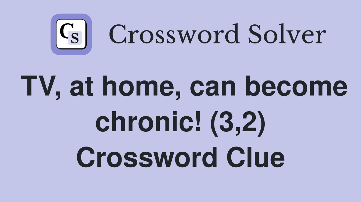 TV, at home, can become chronic! (3,2) Crossword Clue