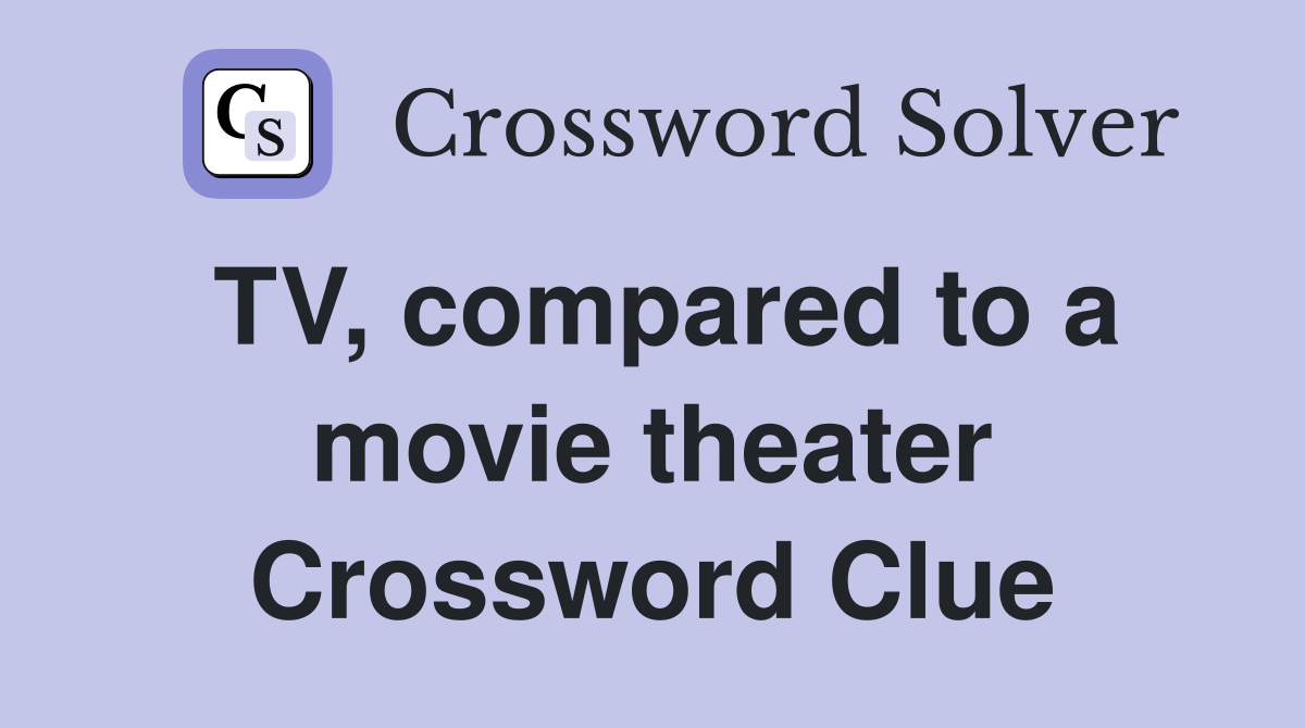 TV, compared to a movie theater Crossword Clue