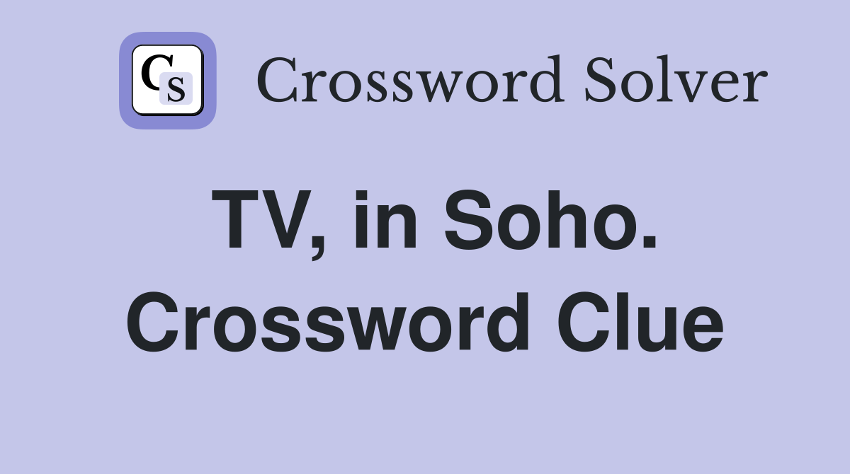 TV, in Soho. Crossword Clue