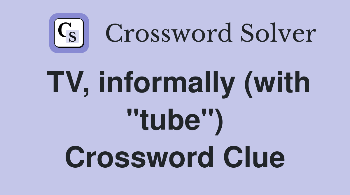 TV, informally (with "tube") Crossword Clue