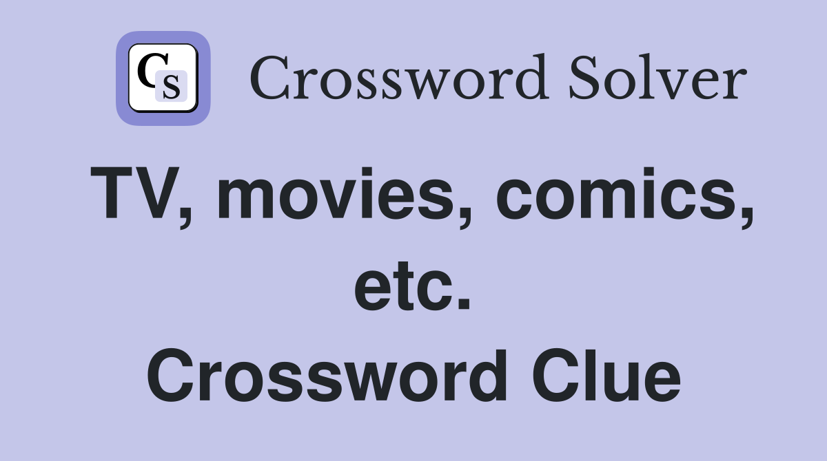TV, movies, comics, etc. Crossword Clue