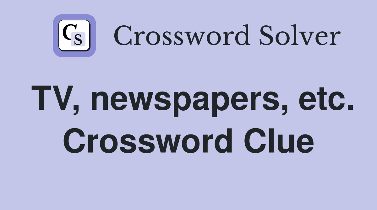 TV, newspapers, etc. Crossword Clue