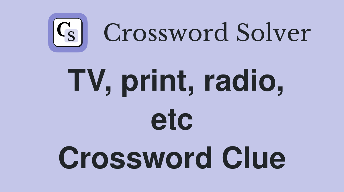 TV, print, radio, etc Crossword Clue