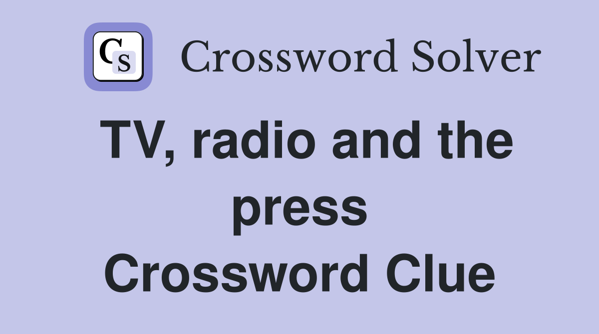 TV, radio and the press Crossword Clue