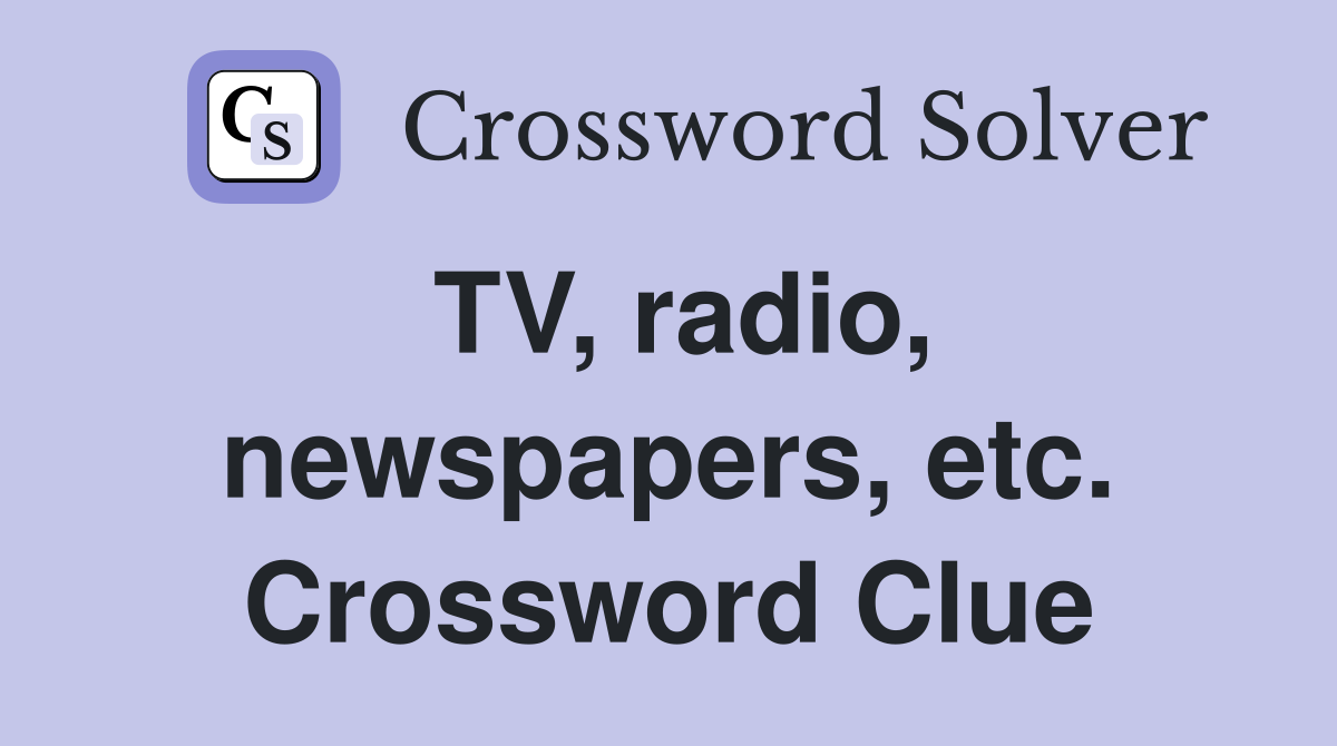 TV, radio, newspapers, etc. Crossword Clue