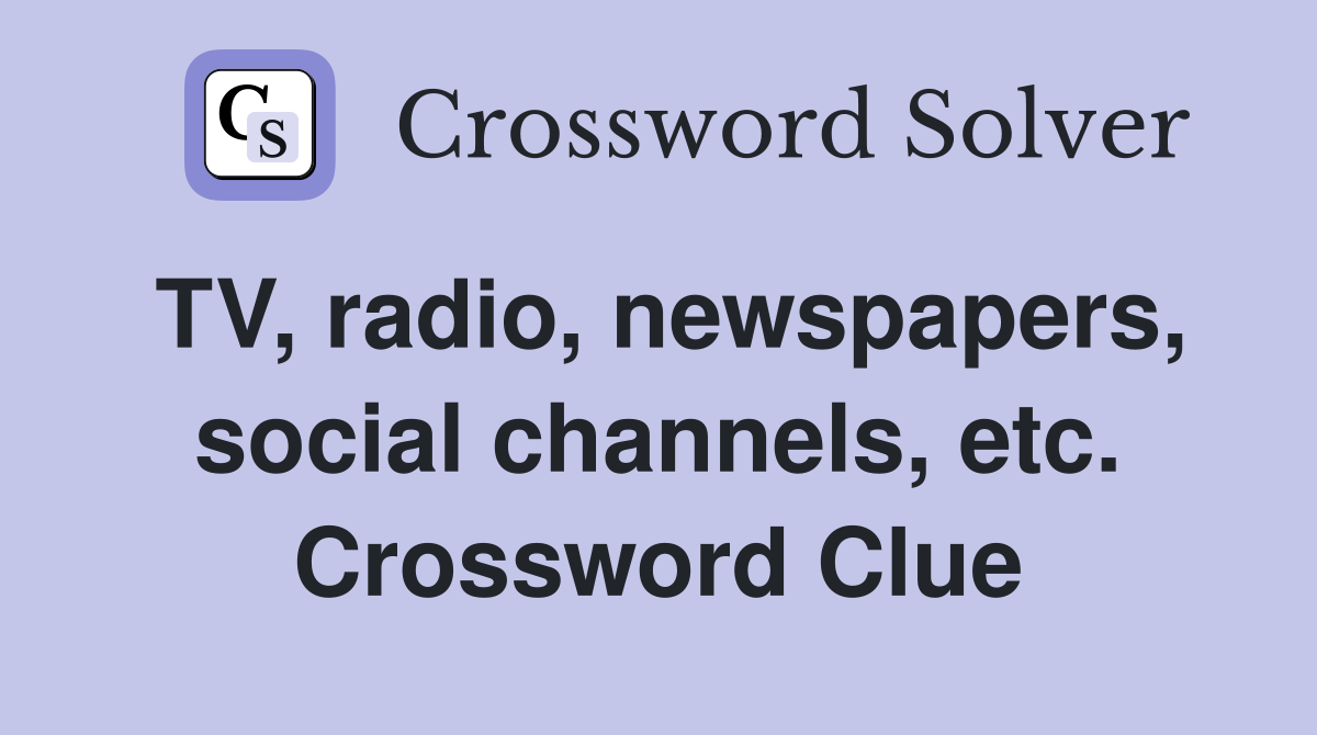 TV, radio, newspapers, social channels, etc. Crossword Clue