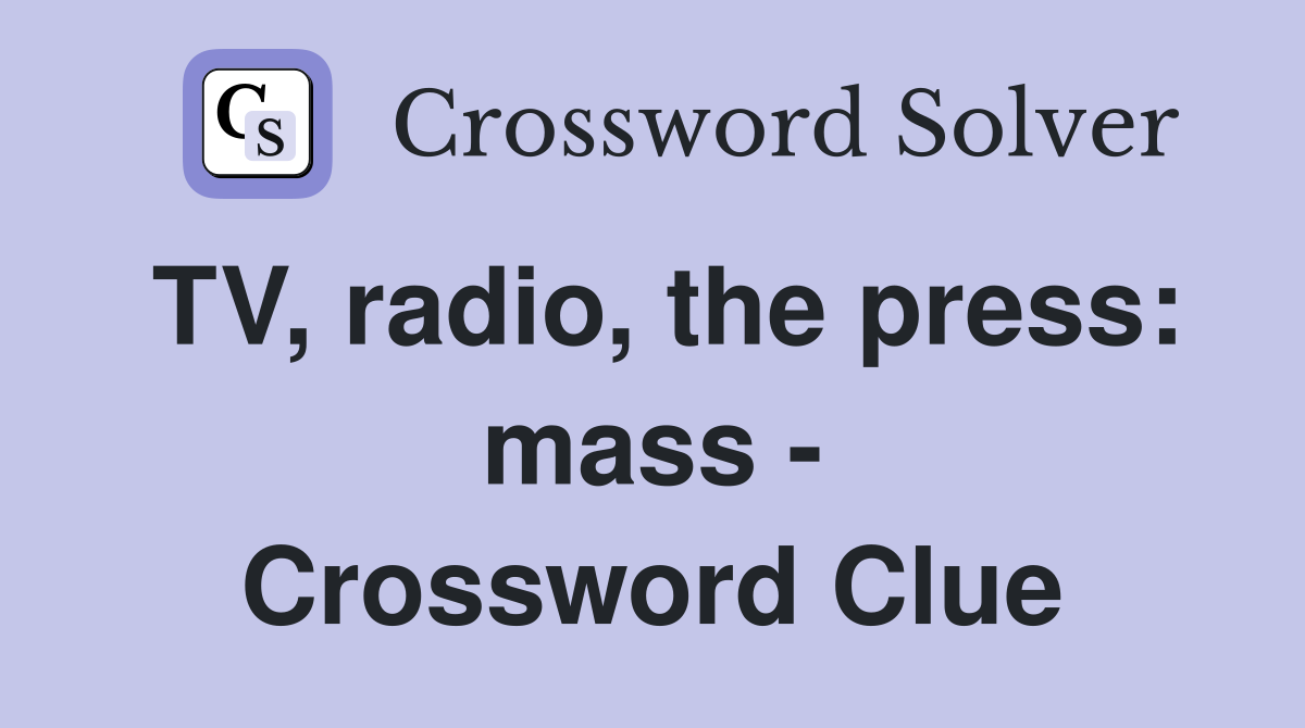 TV, radio, the press: mass - Crossword Clue