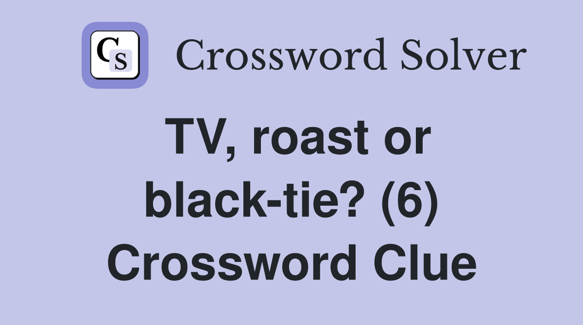 TV, roast or black-tie? (6) Crossword Clue