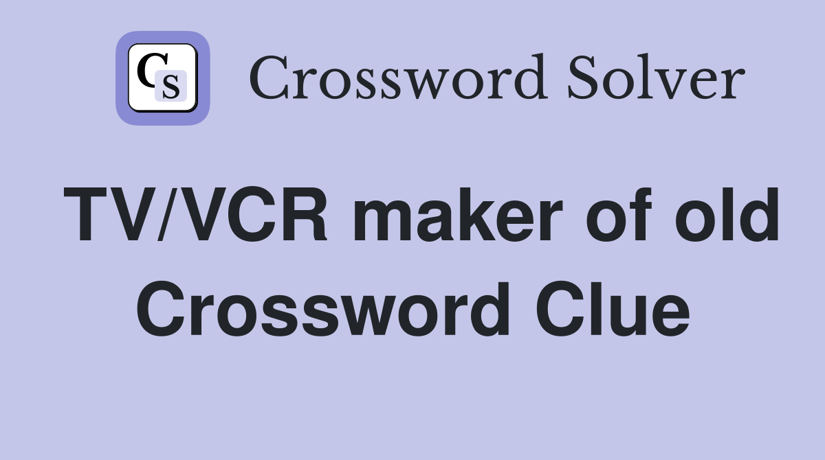 TV/VCR maker of old Crossword Clue