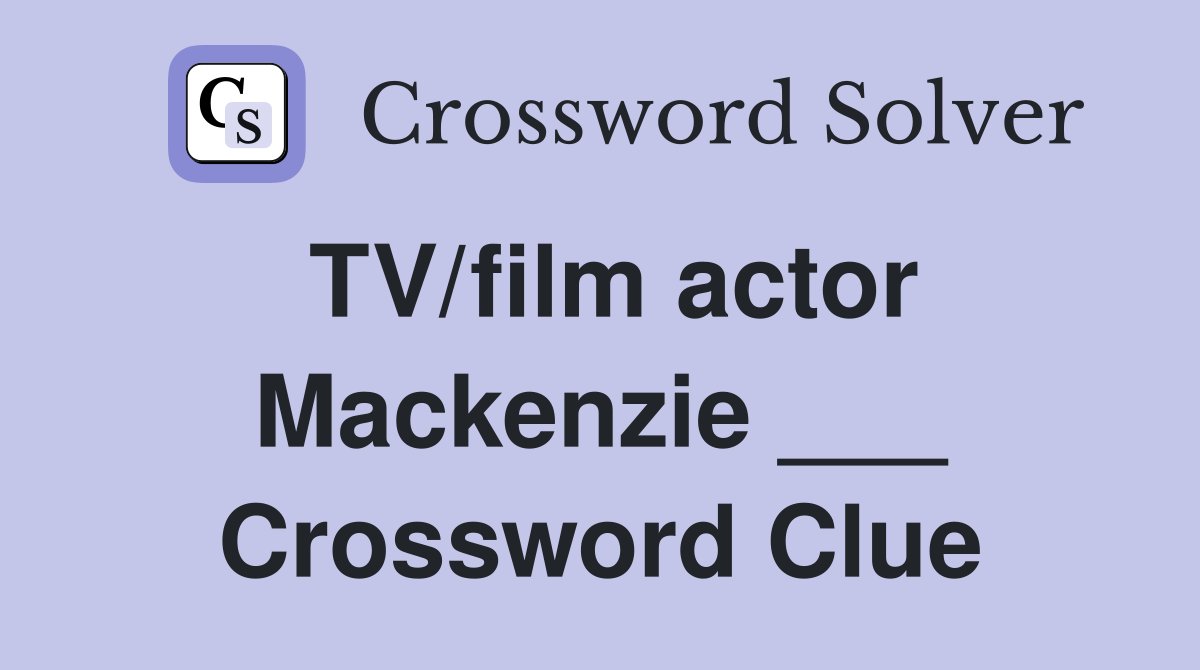 TV/film actor Mackenzie ___ Crossword Clue