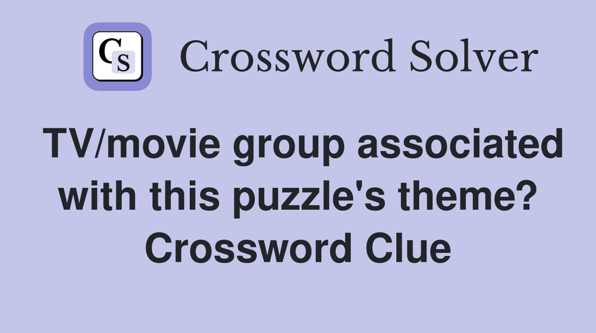 TV/movie group associated with this puzzle's theme? Crossword Clue