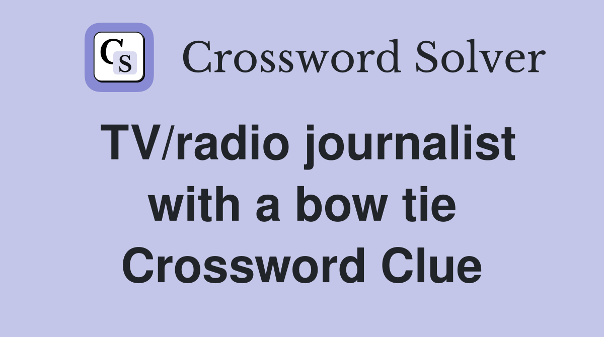 TV/radio journalist with a bow tie Crossword Clue