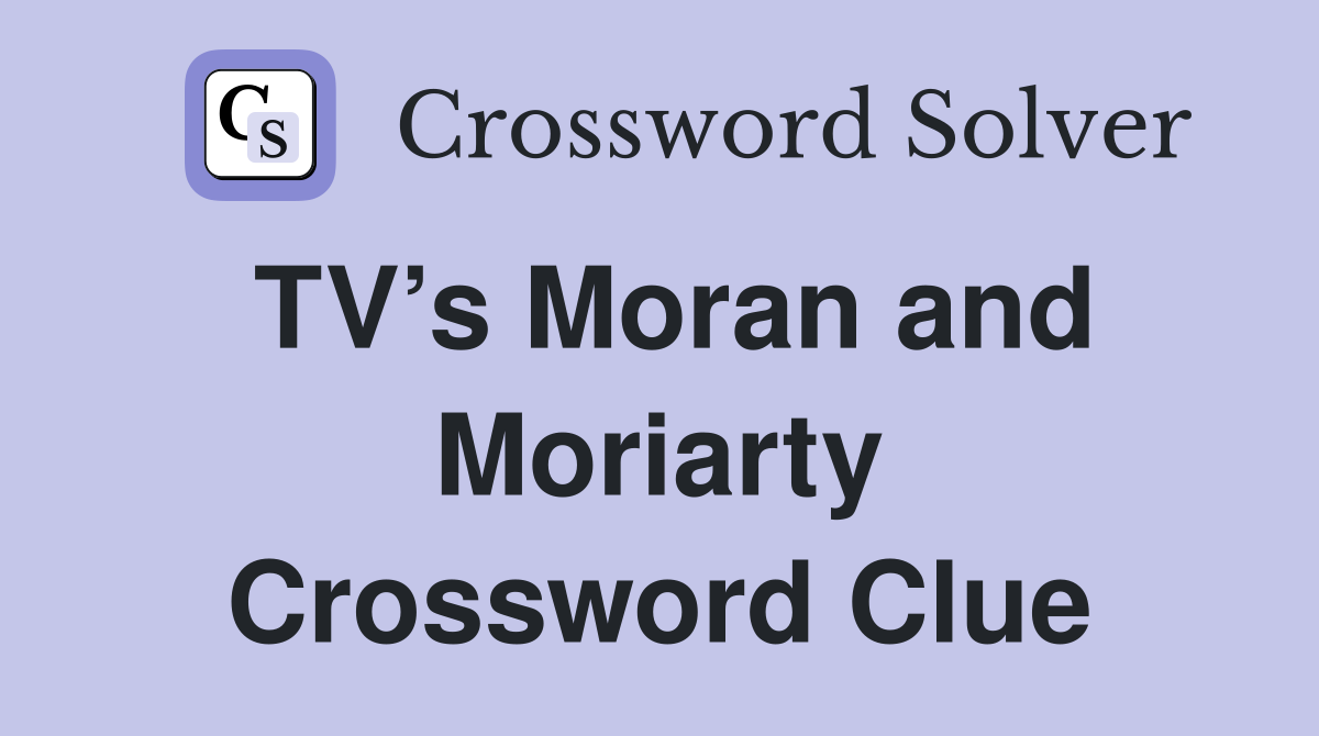 TV’s Moran and Moriarty Crossword Clue