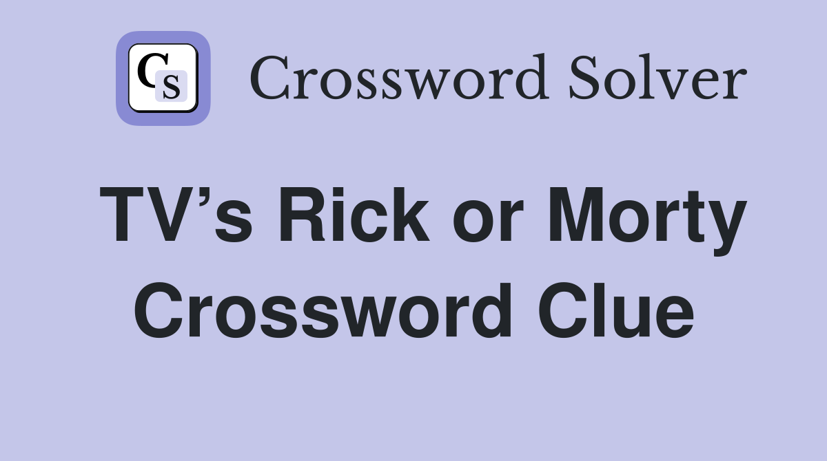 TV’s Rick or Morty Crossword Clue
