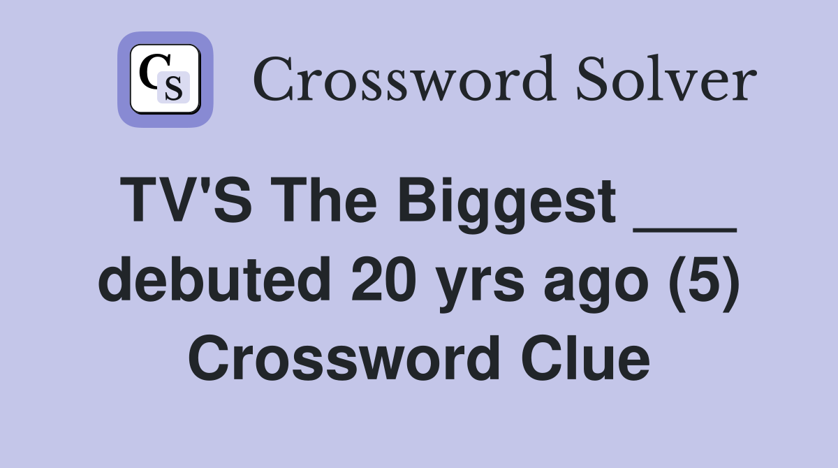 TV'S The Biggest ___ debuted 20 yrs ago (5) Crossword Clue