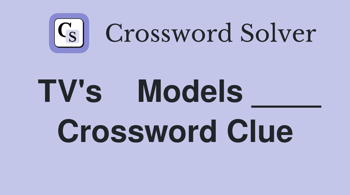 TV's    Models ____ Crossword Clue