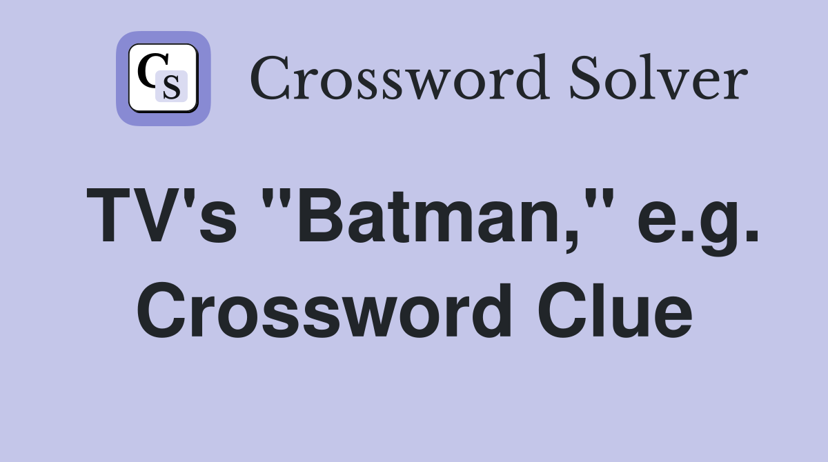 TV's "Batman," e.g. Crossword Clue