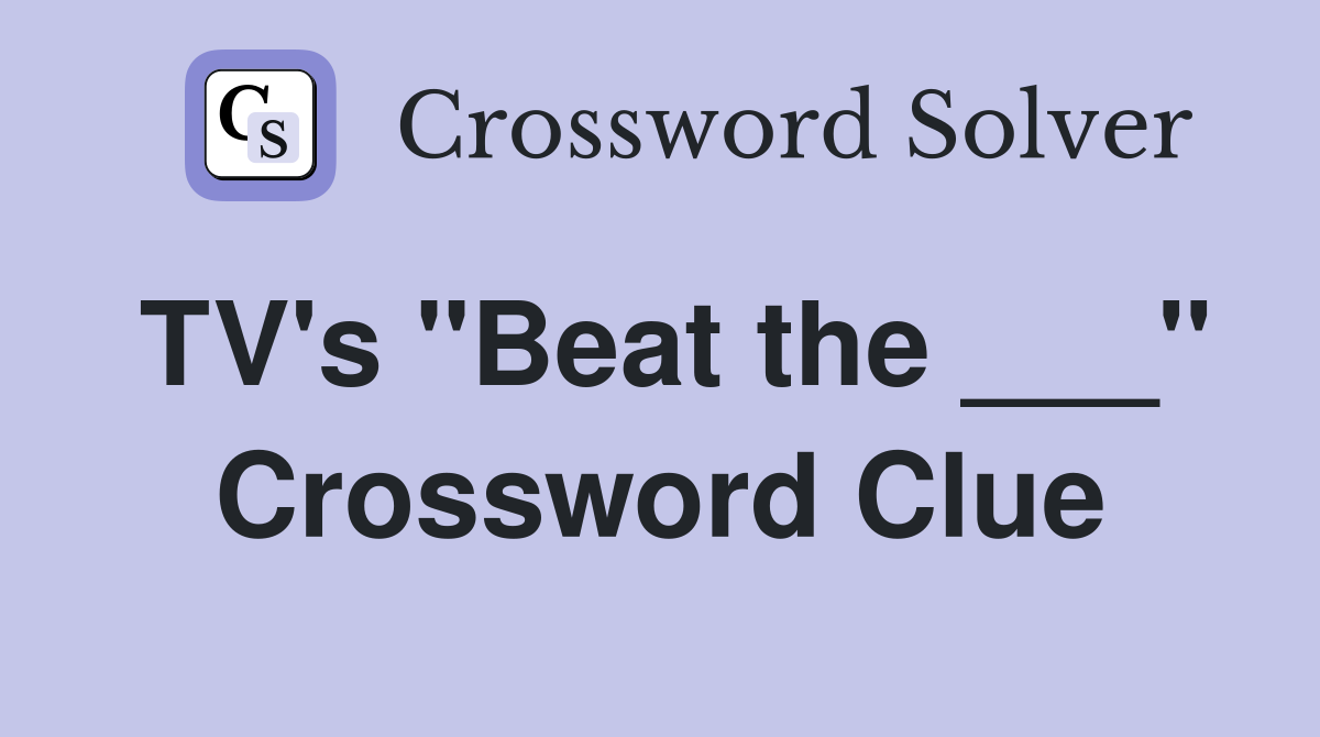 TV's "Beat the ___" Crossword Clue